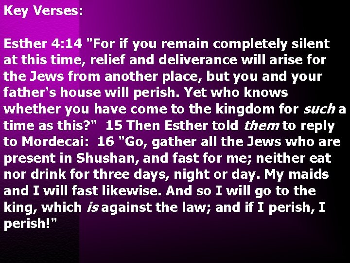 Key Verses: Esther 4: 14 "For if you remain completely silent at this time,