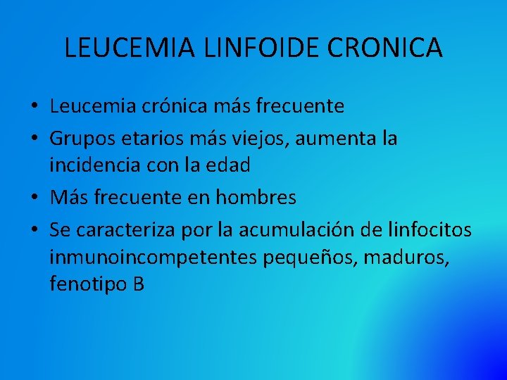 LEUCEMIA LINFOIDE CRONICA • Leucemia crónica más frecuente • Grupos etarios más viejos, aumenta