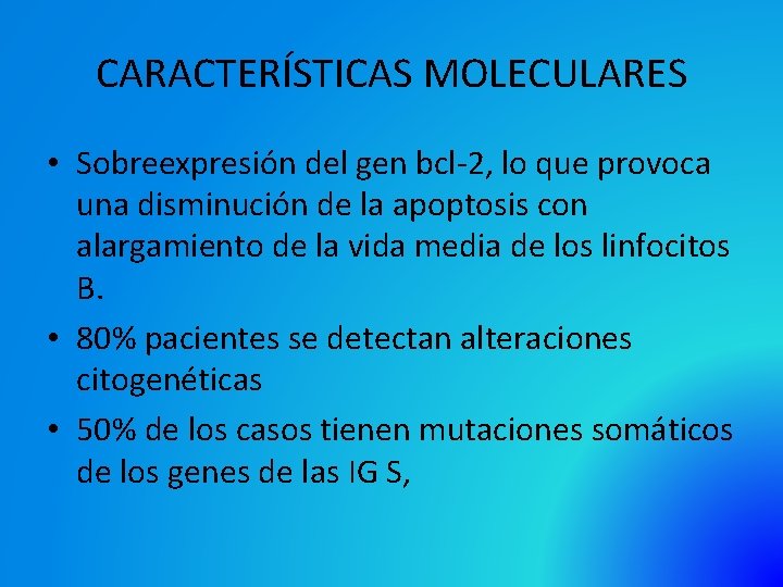 CARACTERÍSTICAS MOLECULARES • Sobreexpresión del gen bcl-2, lo que provoca una disminución de la