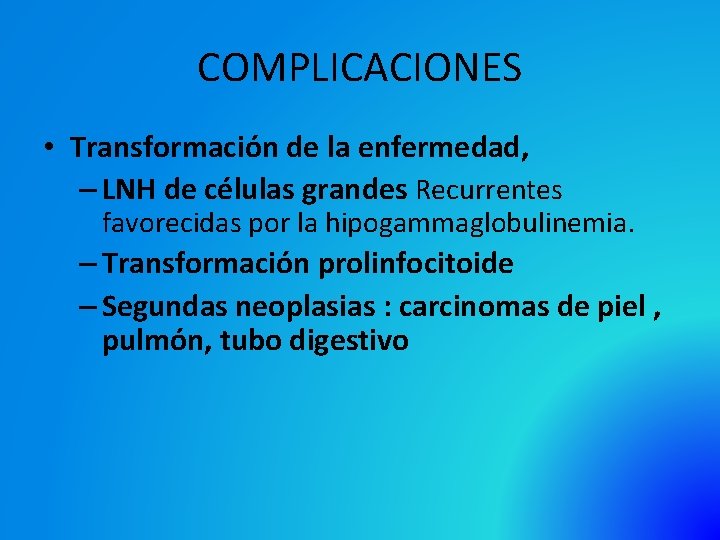 COMPLICACIONES • Transformación de la enfermedad, – LNH de células grandes Recurrentes favorecidas por