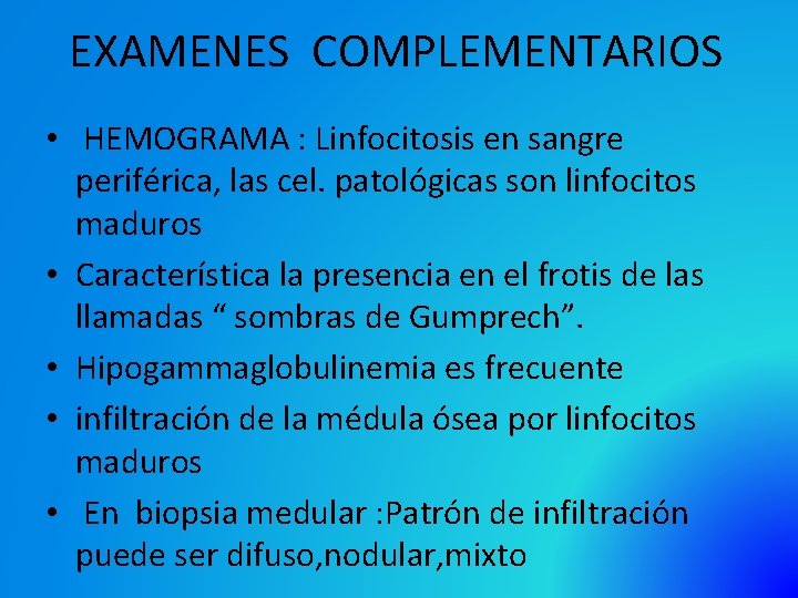 EXAMENES COMPLEMENTARIOS • HEMOGRAMA : Linfocitosis en sangre periférica, las cel. patológicas son linfocitos