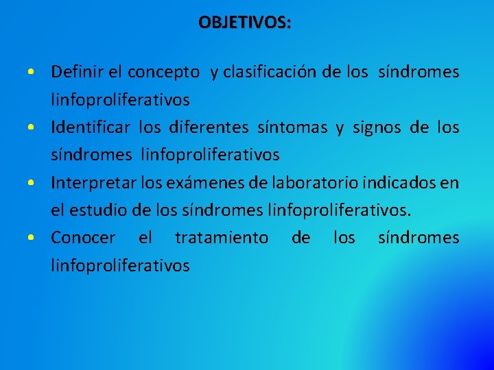 OBJETIVOS: • Definir el concepto y clasificación de los síndromes linfoproliferativos • Identificar los