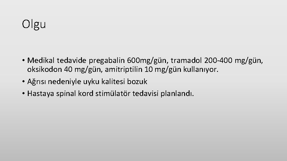 Olgu • Medikal tedavide pregabalin 600 mg/gün, tramadol 200 -400 mg/gün, oksikodon 40 mg/gün,