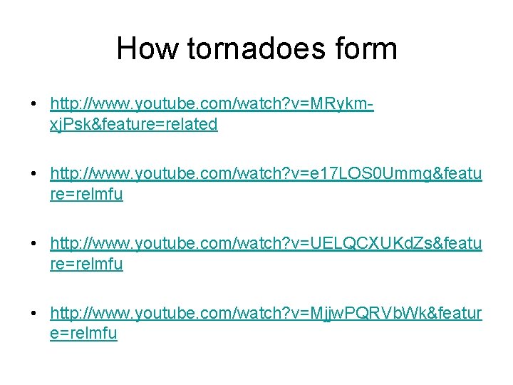 How tornadoes form • http: //www. youtube. com/watch? v=MRykmxj. Psk&feature=related • http: //www. youtube.