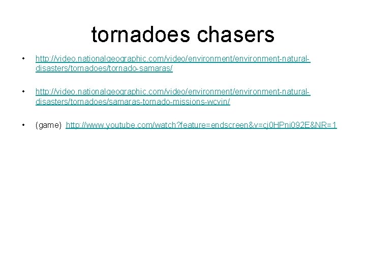 tornadoes chasers • http: //video. nationalgeographic. com/video/environment-naturaldisasters/tornadoes/tornado-samaras/ • http: //video. nationalgeographic. com/video/environment-naturaldisasters/tornadoes/samaras-tornado-missions-wcvin/ • (game)