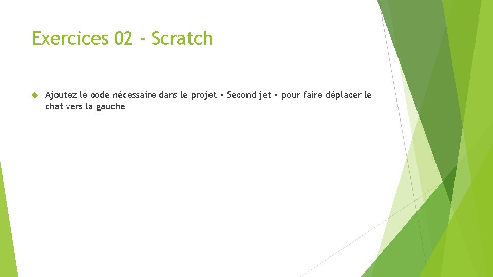Exercices 02 - Scratch Ajoutez le code nécessaire dans le projet « Second jet