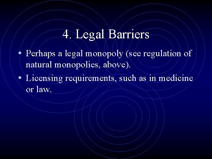 4. Legal Barriers • Perhaps a legal monopoly (see regulation of natural monopolies, above).