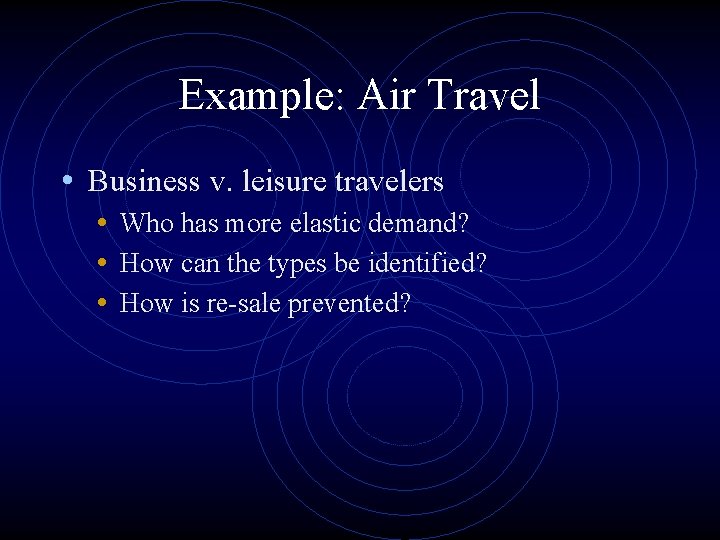 Example: Air Travel • Business v. leisure travelers • Who has more elastic demand?