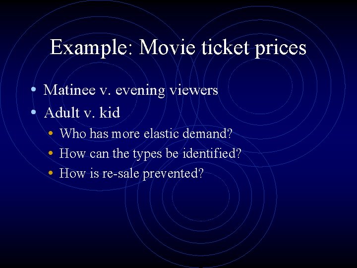 Example: Movie ticket prices • Matinee v. evening viewers • Adult v. kid •