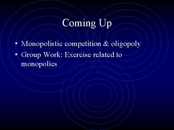 Coming Up • Monopolistic competition & oligopoly • Group Work: Exercise related to monopolies