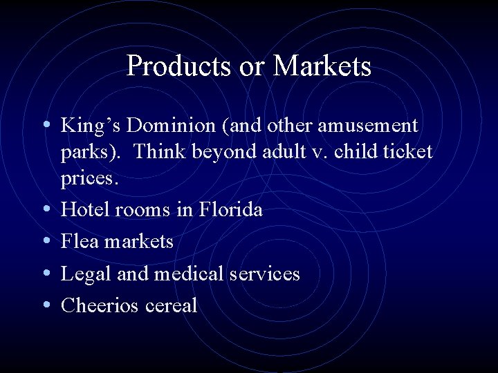 Products or Markets • King’s Dominion (and other amusement • • parks). Think beyond