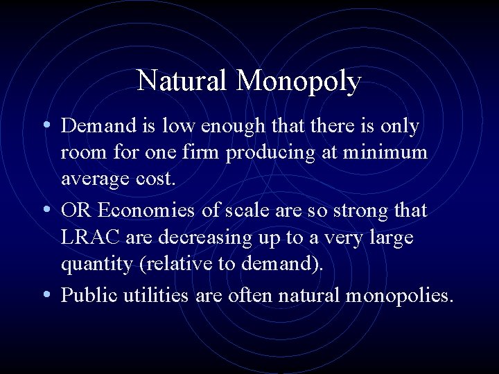 Natural Monopoly • Demand is low enough that there is only room for one