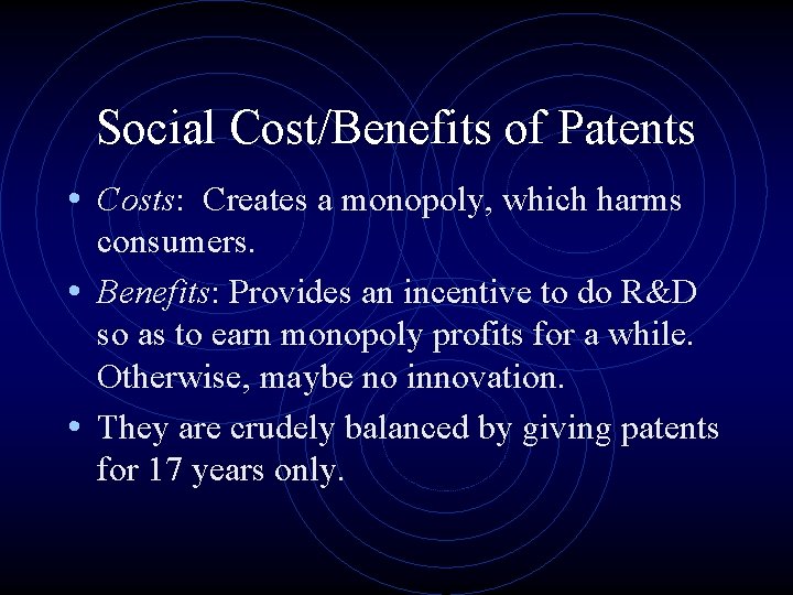 Social Cost/Benefits of Patents • Costs: Creates a monopoly, which harms consumers. • Benefits: