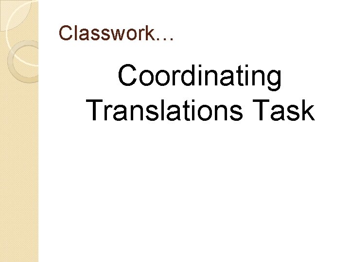 Classwork… Coordinating Translations Task 