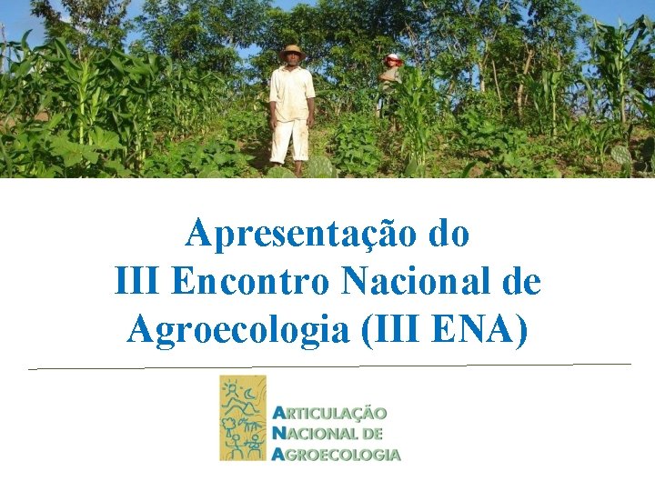 Apresentação do III Encontro Nacional de Agroecologia (III ENA) 