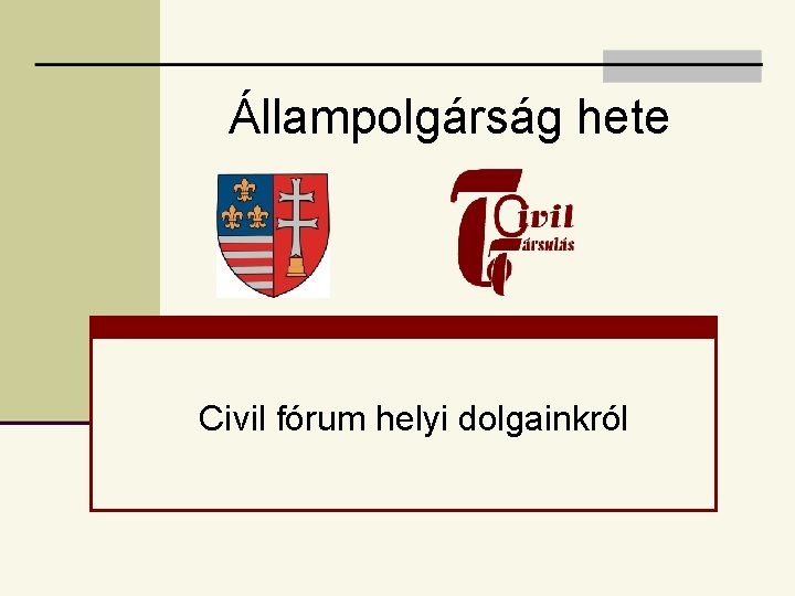 Állampolgárság hete Civil fórum helyi dolgainkról Állampolgárság hete Civil fórum helyi dolgainkról