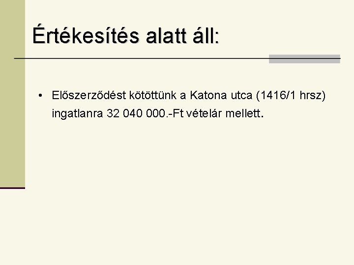 Értékesítés alatt áll: • Előszerződést kötöttünk a Katona utca (1416/1 hrsz) ingatlanra 32 040 Értékesítés alatt áll: • Előszerződést kötöttünk a Katona utca (1416/1 hrsz) ingatlanra 32 040