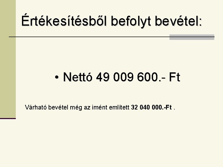 Értékesítésből befolyt bevétel: • Nettó 49 009 600. - Ft Várható bevétel még az