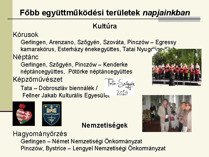 Főbb együttműködési területek napjainkban Kultúra Kórusok Gerlingen, Arenzano, Szőgyén, Szováta, Pinczów – Egressy kamarakórus,