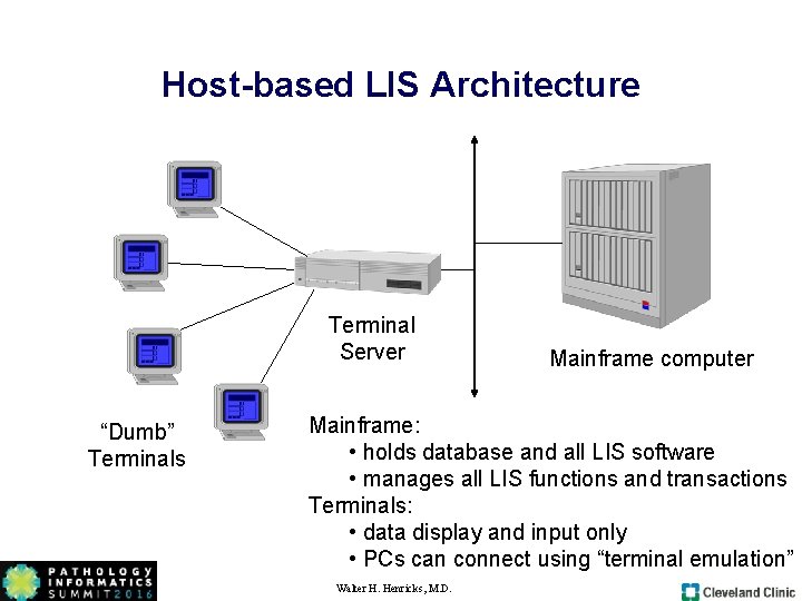 Host-based LIS Architecture Terminal Server “Dumb” Terminals Mainframe computer Mainframe: • holds database and Host-based LIS Architecture Terminal Server “Dumb” Terminals Mainframe computer Mainframe: • holds database and