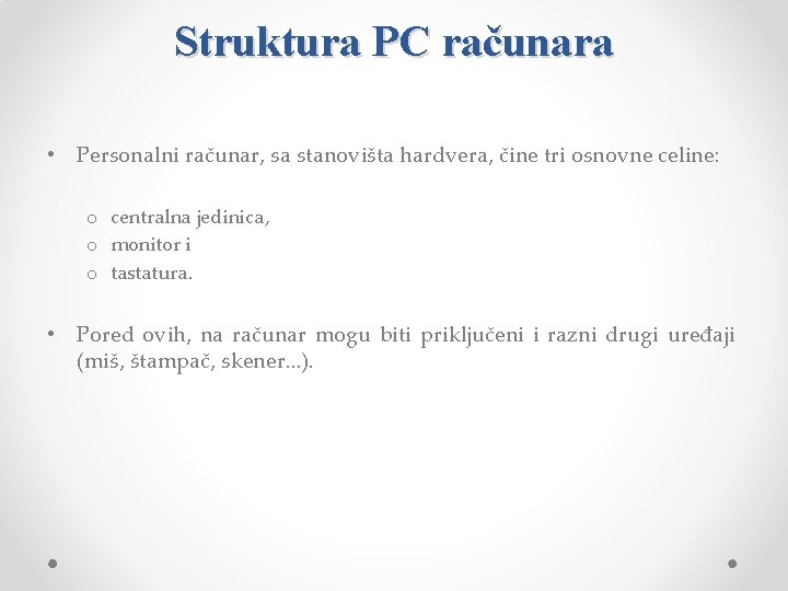Struktura PC računara • Personalni računar, sa stanovišta hardvera, čine tri osnovne celine: o