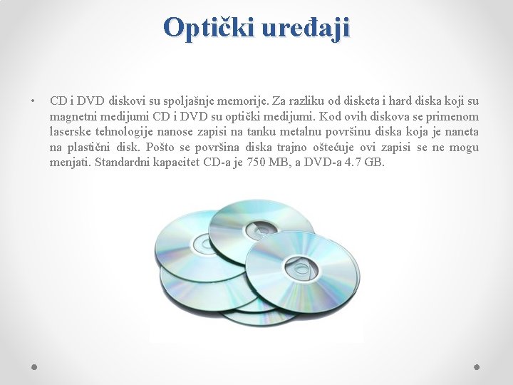 Optički uređaji • CD i DVD diskovi su spoljašnje memorije. Za razliku od disketa