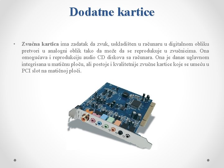 Dodatne kartice • Zvučna kartica ima zadatak da zvuk, uskladišten u računaru u digitalnom