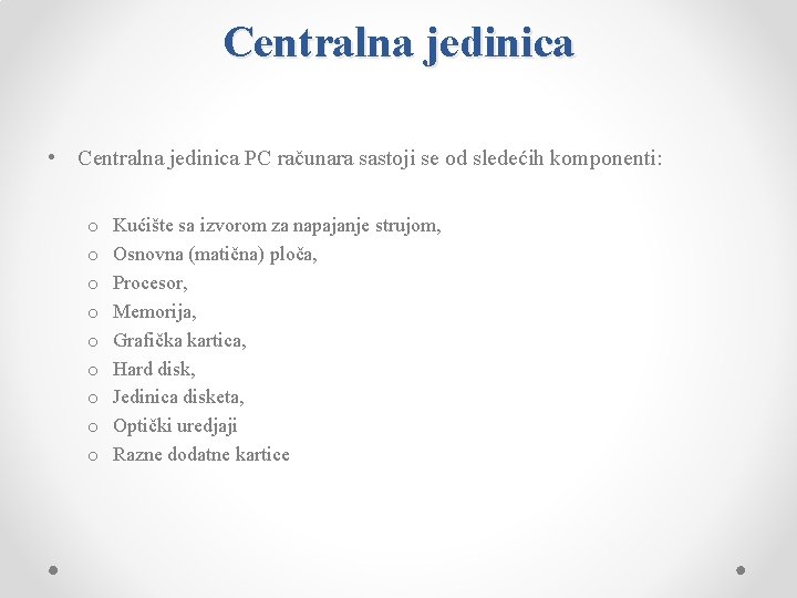 Centralna jedinica • Centralna jedinica PC računara sastoji se od sledećih komponenti: o o