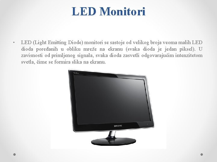 LED Monitori • LED (Light Emitting Diode) monitori se sastoje od velikog broja veoma