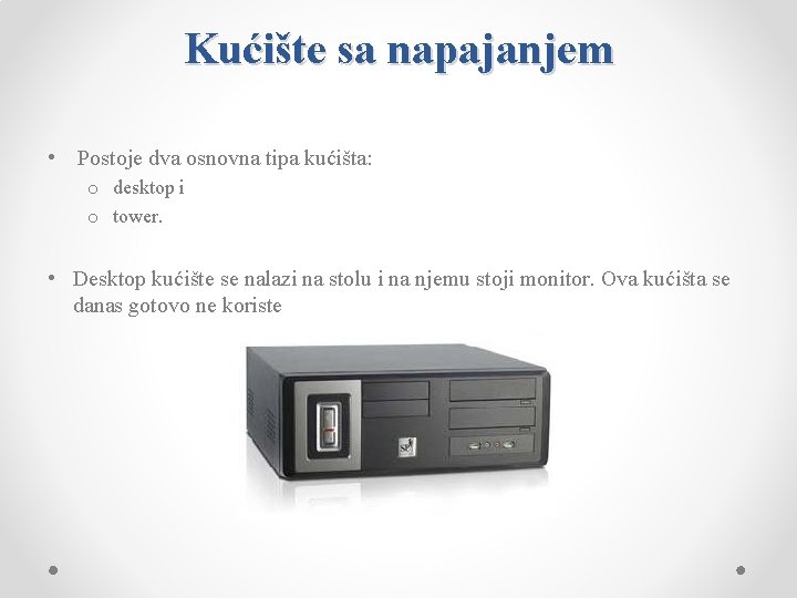 Kućište sa napajanjem • Postoje dva osnovna tipa kućišta: o desktop i o tower.