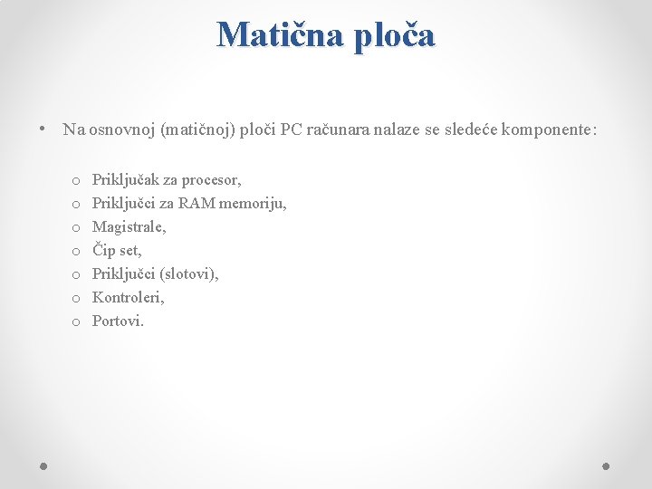 Matična ploča • Na osnovnoj (matičnoj) ploči PC računara nalaze se sledeće komponente: o