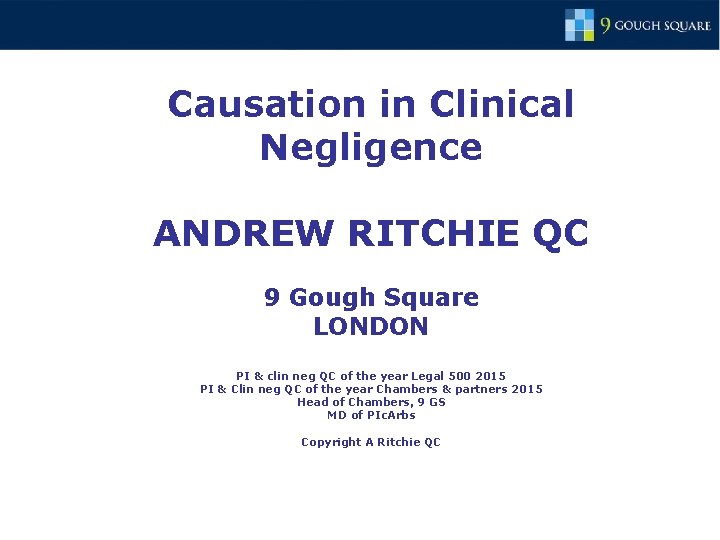 Causation in Clinical Negligence ANDREW RITCHIE QC 9 Gough Square LONDON PI & clin