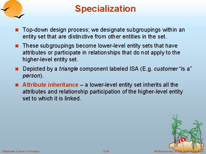 Specialization n Top-down design process; we designate subgroupings within an entity set that are Specialization n Top-down design process; we designate subgroupings within an entity set that are