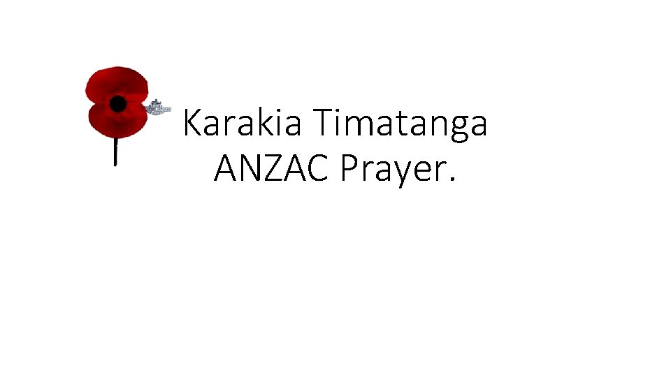 Karakia Timatanga ANZAC Prayer. 