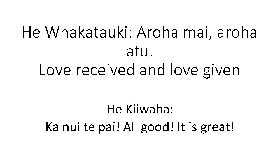 He Whakatauki: Aroha mai, aroha atu. Love received and love given He Kiiwaha: Ka