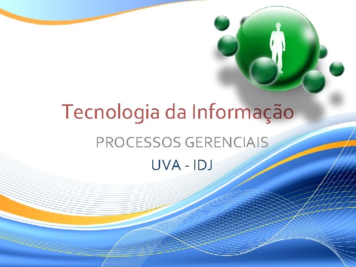 Tecnologia da Informação PROCESSOS GERENCIAIS UVA - IDJ Tecnologia da Informação PROCESSOS GERENCIAIS UVA - IDJ