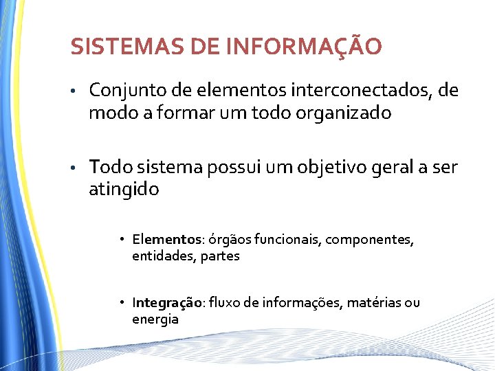SISTEMAS DE INFORMAÇÃO • Conjunto de elementos interconectados, de modo a formar um todo SISTEMAS DE INFORMAÇÃO • Conjunto de elementos interconectados, de modo a formar um todo