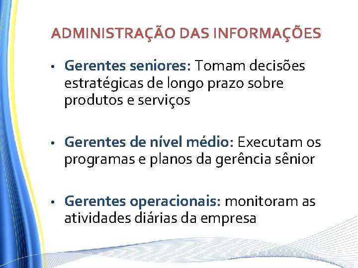 ADMINISTRAÇÃO DAS INFORMAÇÕES • Gerentes seniores: Tomam decisões estratégicas de longo prazo sobre produtos ADMINISTRAÇÃO DAS INFORMAÇÕES • Gerentes seniores: Tomam decisões estratégicas de longo prazo sobre produtos