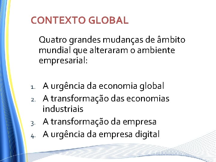 CONTEXTO GLOBAL Quatro grandes mudanças de âmbito mundial que alteraram o ambiente empresarial: 1. CONTEXTO GLOBAL Quatro grandes mudanças de âmbito mundial que alteraram o ambiente empresarial: 1.