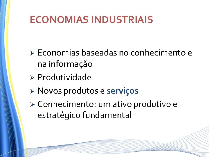 ECONOMIAS INDUSTRIAIS Economias baseadas no conhecimento e na informação Ø Produtividade Ø Novos produtos ECONOMIAS INDUSTRIAIS Economias baseadas no conhecimento e na informação Ø Produtividade Ø Novos produtos