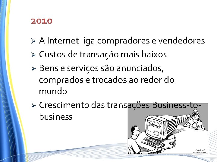 2010 A Internet liga compradores e vendedores Ø Custos de transação mais baixos Ø 2010 A Internet liga compradores e vendedores Ø Custos de transação mais baixos Ø