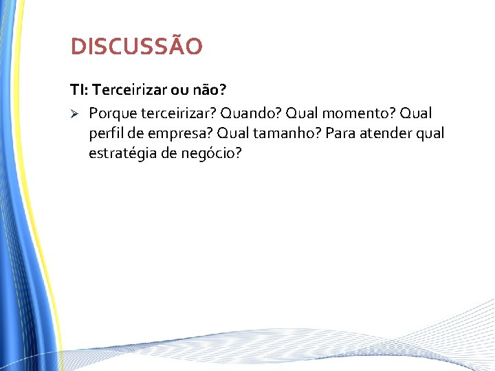 DISCUSSÃO TI: Terceirizar ou não? Ø Porque terceirizar? Quando? Qual momento? Qual perfil de DISCUSSÃO TI: Terceirizar ou não? Ø Porque terceirizar? Quando? Qual momento? Qual perfil de