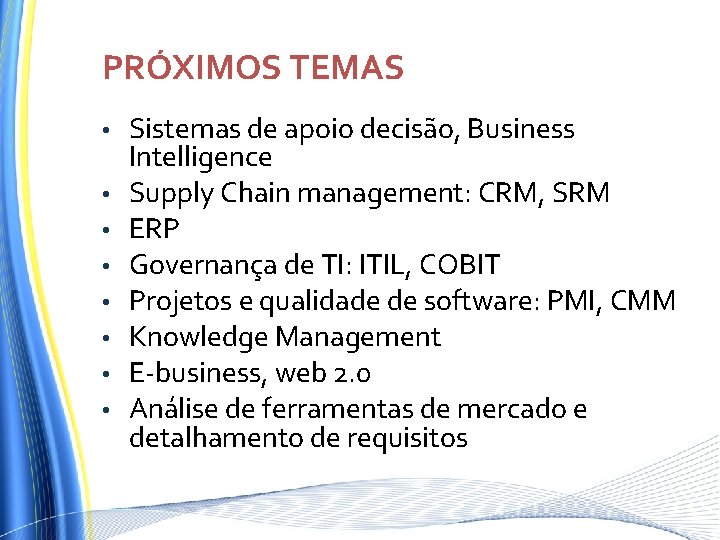 PRÓXIMOS TEMAS • • Sistemas de apoio decisão, Business Intelligence Supply Chain management: CRM, PRÓXIMOS TEMAS • • Sistemas de apoio decisão, Business Intelligence Supply Chain management: CRM,