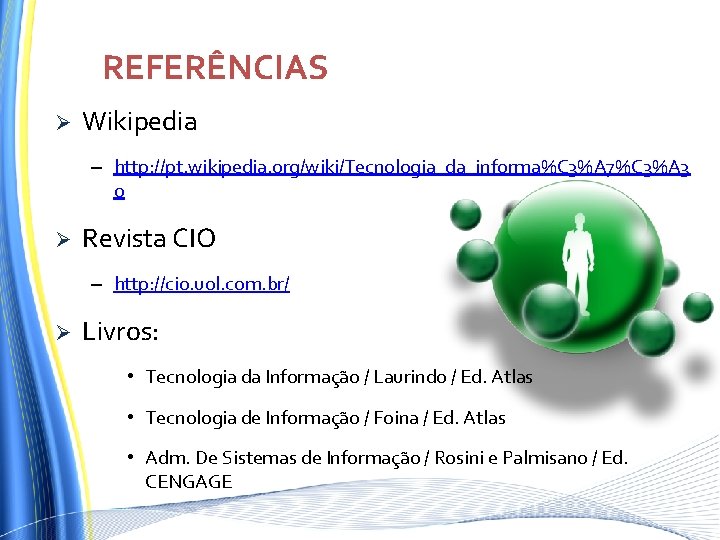REFERÊNCIAS Ø Wikipedia – http: //pt. wikipedia. org/wiki/Tecnologia_da_informa%C 3%A 7%C 3%A 3 o Ø REFERÊNCIAS Ø Wikipedia – http: //pt. wikipedia. org/wiki/Tecnologia_da_informa%C 3%A 7%C 3%A 3 o Ø