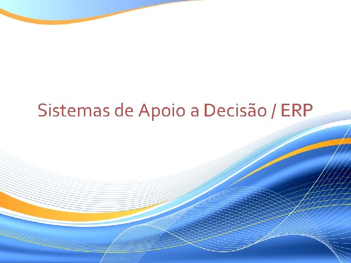 Sistemas de Apoio a Decisão / ERP Sistemas de Apoio a Decisão / ERP