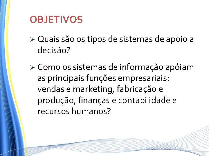 OBJETIVOS Ø Quais são os tipos de sistemas de apoio a decisão? Ø Como OBJETIVOS Ø Quais são os tipos de sistemas de apoio a decisão? Ø Como