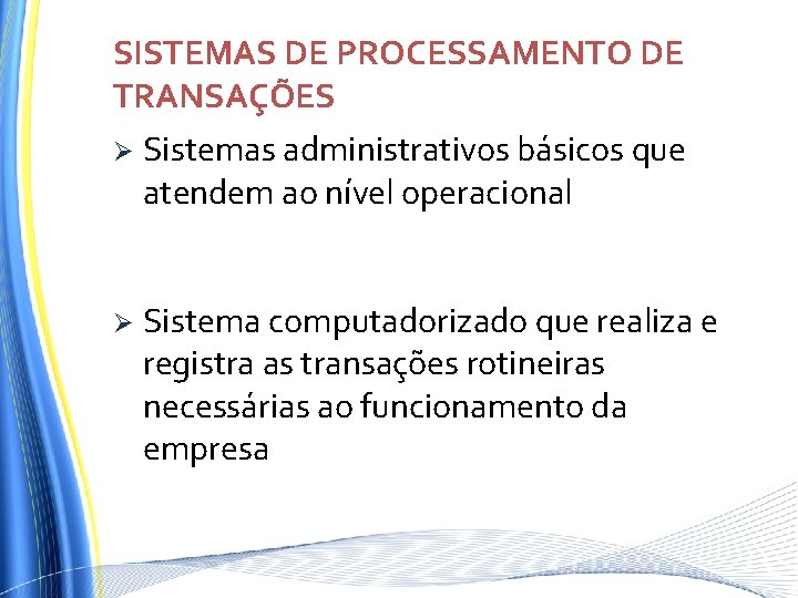 SISTEMAS DE PROCESSAMENTO DE TRANSAÇÕES Ø Sistemas administrativos básicos que atendem ao nível operacional SISTEMAS DE PROCESSAMENTO DE TRANSAÇÕES Ø Sistemas administrativos básicos que atendem ao nível operacional