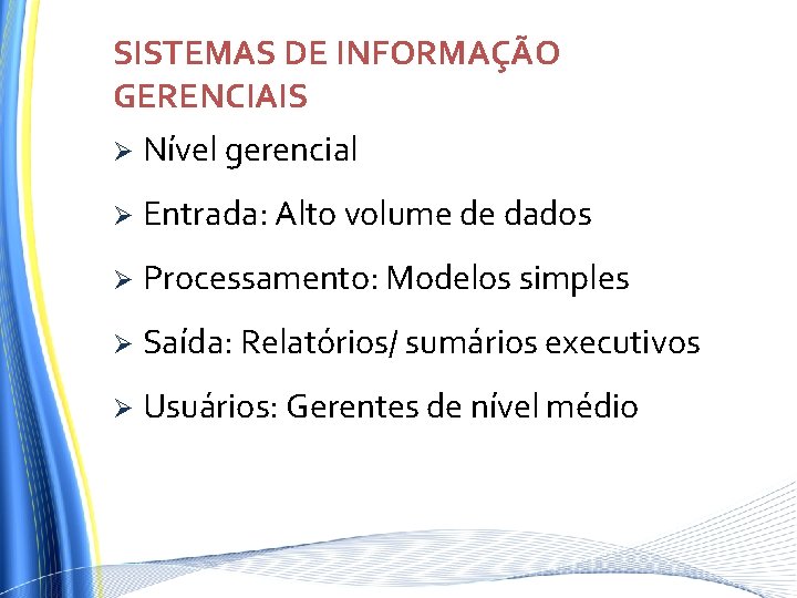 SISTEMAS DE INFORMAÇÃO GERENCIAIS Ø Nível gerencial Ø Entrada: Alto volume de dados Ø SISTEMAS DE INFORMAÇÃO GERENCIAIS Ø Nível gerencial Ø Entrada: Alto volume de dados Ø