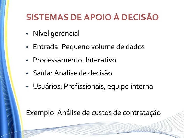 SISTEMAS DE APOIO À DECISÃO • Nível gerencial • Entrada: Pequeno volume de dados SISTEMAS DE APOIO À DECISÃO • Nível gerencial • Entrada: Pequeno volume de dados