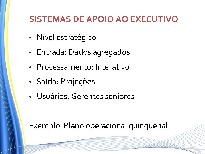 SISTEMAS DE APOIO AO EXECUTIVO • Nível estratégico • Entrada: Dados agregados • Processamento: SISTEMAS DE APOIO AO EXECUTIVO • Nível estratégico • Entrada: Dados agregados • Processamento: